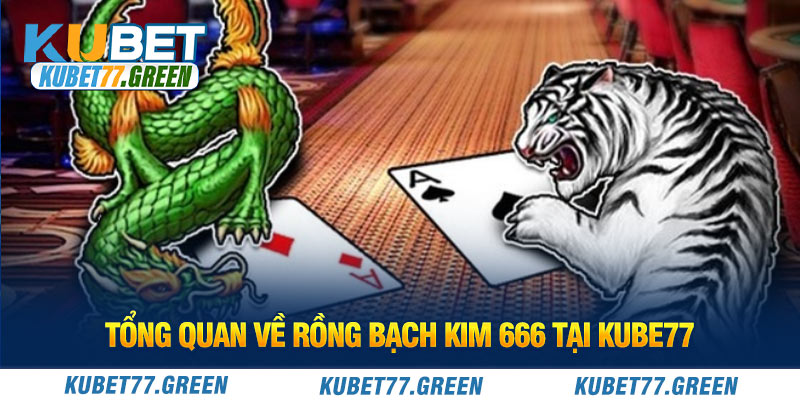 Tổng quan về Rồng bạch kim 666 tại KUBE77