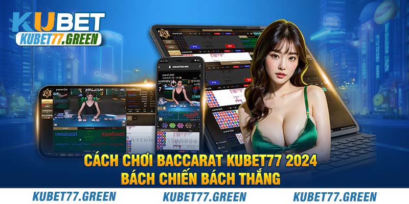 Cách Chơi Baccarat KUBET77 2024 Bách Chiến Bách Thắng 