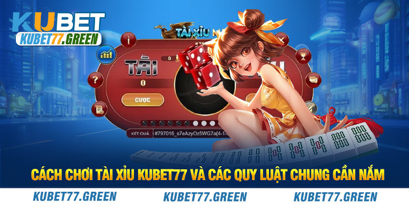 Cách Chơi Tài Xỉu KUBET77 Và Các Quy Luật Chung Cần Nắm 