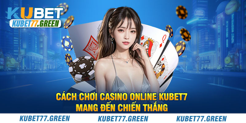 Cách chơi Casino Online KUBET77 mang đến chiến thắng