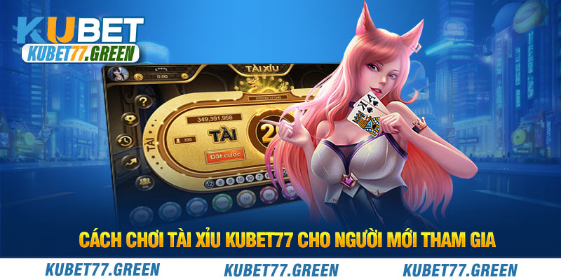 Cách chơi Tài Xỉu KUBET77 cho người mới tham gia