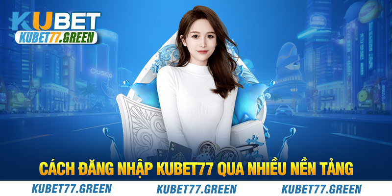 Cách đăng nhập KUBET77 qua nhiều nền tảng