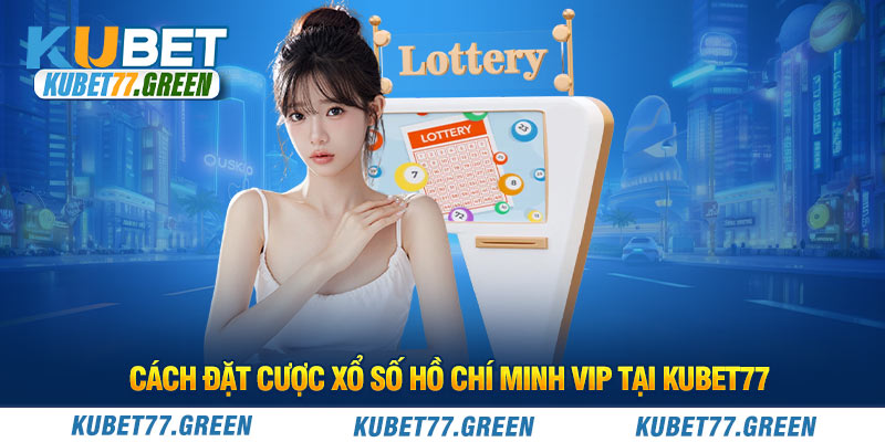 Cách đặt cược xổ số Hồ Chí Minh Vip tại KUBET77