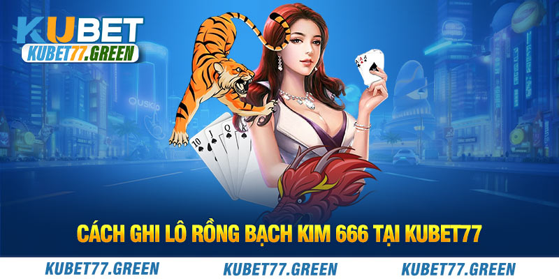 Cách ghi lô Rồng bạch kim 666 tại KUBET77