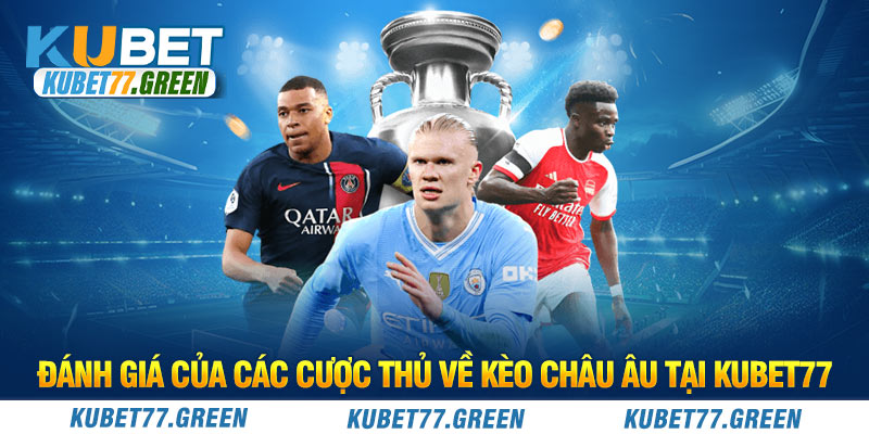 Đánh giá của các cược thủ về kèo Châu Âu tại KUBET77