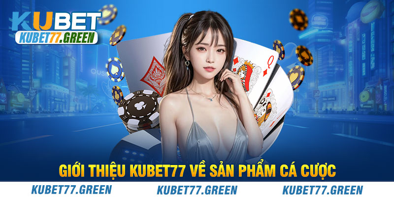 Giới thiệu KUBET77 về sản phẩm cá cược 