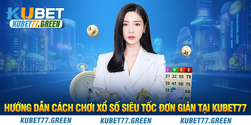 Hướng dẫn cách chơi xổ số siêu tốc đơn giản tại KUBET77