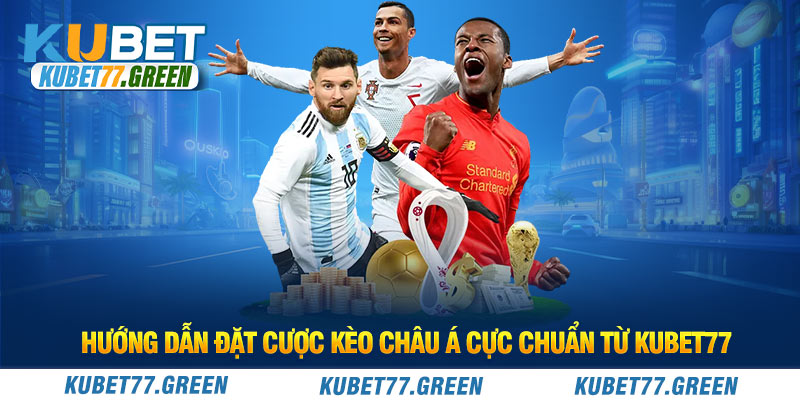 Hướng dẫn đặt cược kèo Châu Á cực chuẩn từ KUBET77