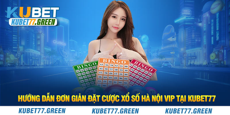 Hướng dẫn đơn giản đặt cược xổ số Hà Nội Vip tại KUBET77