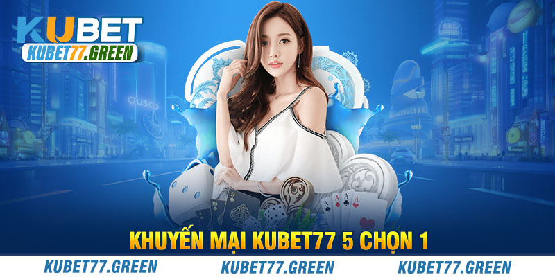 Khuyến mại KUBET77 5 chọn 1