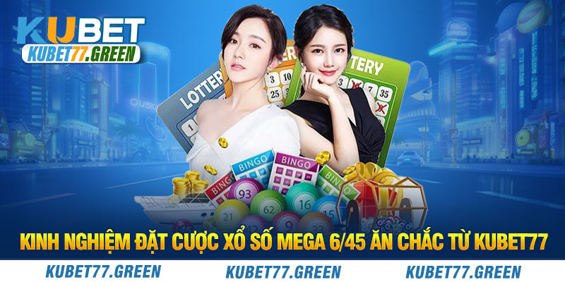 Kinh nghiệm đặt cược xổ số Mega 6/45 ăn chắc từ KUBET77