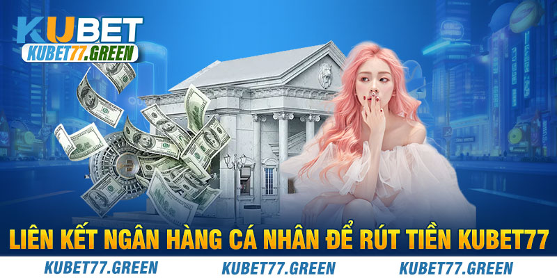 Liên kết ngân hàng cá nhân để rút tiền KUBET77