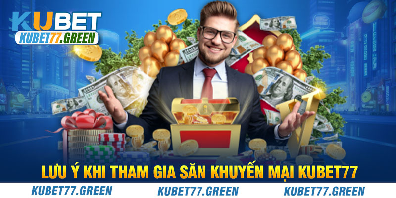 Lưu ý khi tham gia săn khuyến mại KUBET77