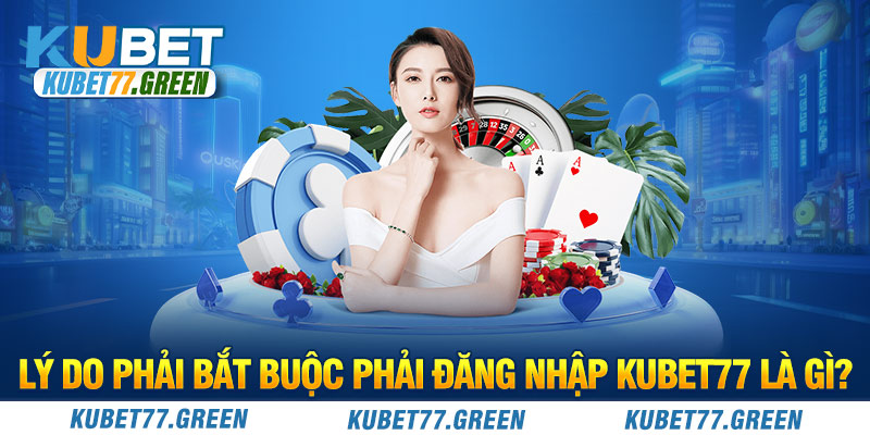 Lý do phải bắt buộc phải đăng nhập KUBET77 là gì?