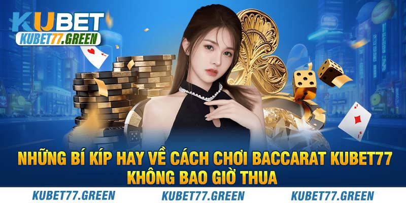 Những bí kíp hay về cách chơi Baccarat KUBET77 không bao giờ thua 