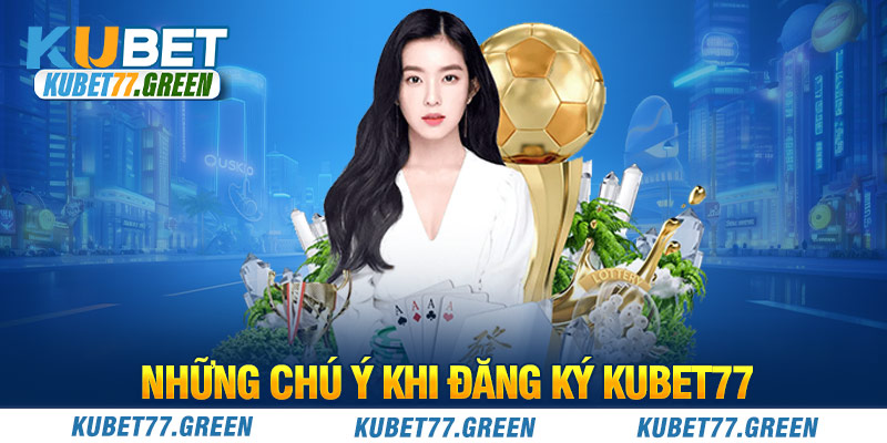 Những chú ý khi đăng ký KUBET77