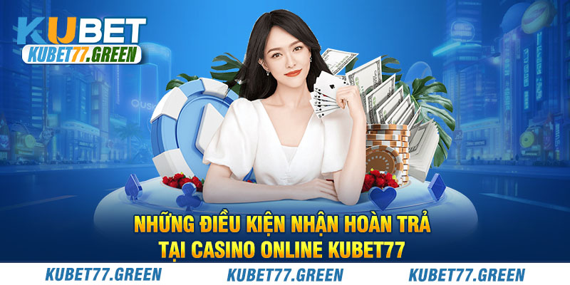 Những điều kiện nhận hoàn trả tại Casino Online KUBET77