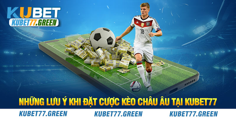 Những lưu ý khi đặt cược kèo Châu Âu tại KUBET77