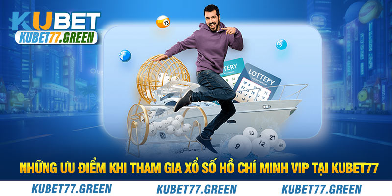 Những ưu điểm khi tham gia xổ số Hồ Chí Minh Vip tại KUBET77