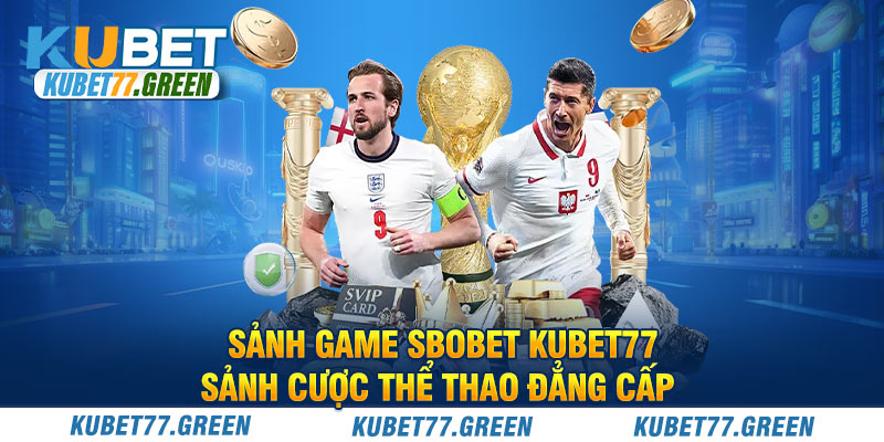 Sảnh Game SBOBET KUBET77 – Sảnh Cược Thể Thao Đẳng Cấp 