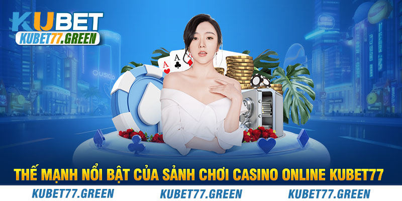 Thế mạnh nổi bật của sảnh chơi Casino Online KUBET77