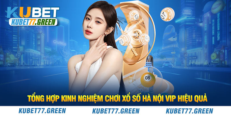 Tổng hợp kinh nghiệm chơi xổ số Hà Nội Vip hiệu quả 