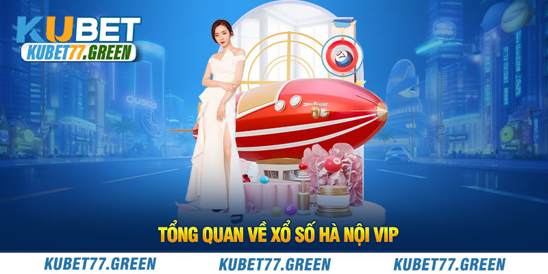 Tổng quan về xổ số Hà Nội Vip