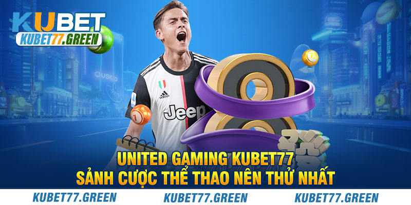 United Gaming KUBET77: Sảnh Cược Thể Thao Nên Thử Nhất