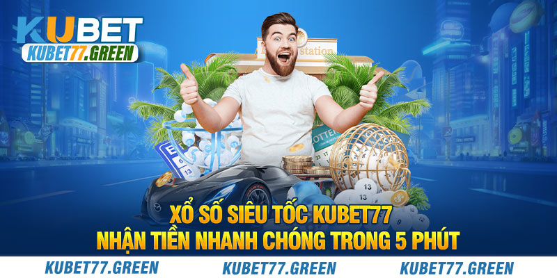 Xổ Số Siêu Tốc KUBET77, Nhận Tiền Nhanh Chóng Trong 5 Phút 