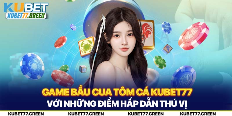 Game Bầu Cua Tôm Cá KUBET77 Với Những Điểm Hấp Dẫn Thú Vị