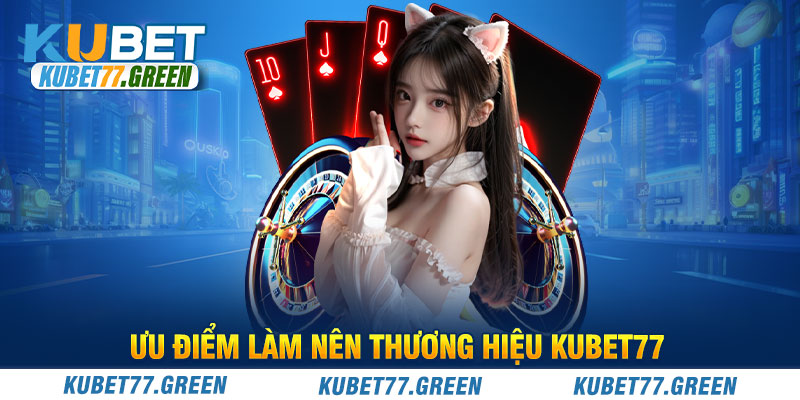 Ưu điểm làm nên thương hiệu KUBET77 