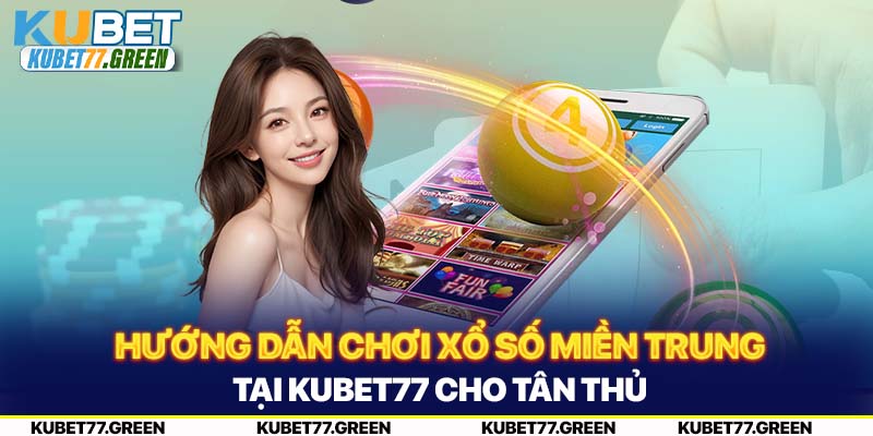 Các thao tác chơi Xổ số miền Trung tại KUBET77