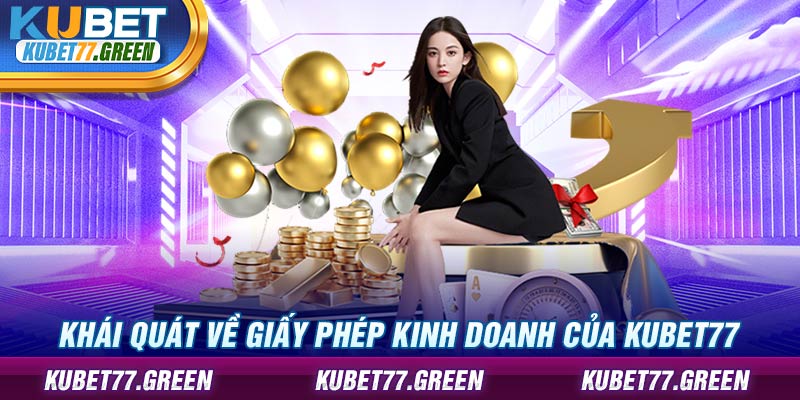 Khái quát về giấy phép kinh doanh của KUBET77