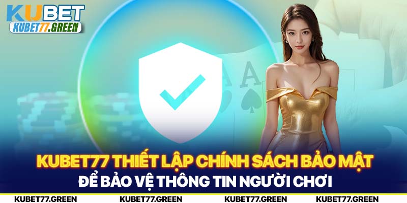 KUBET77 thiết lập chính sách bảo mật để bảo vệ thông tin người chơi