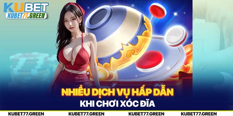 Nhiều dịch vụ hấp dẫn khi chơi Xóc Đĩa