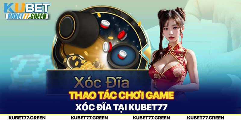 Thao tác chơi Game Xóc Đĩa đổi thưởng KUBET77