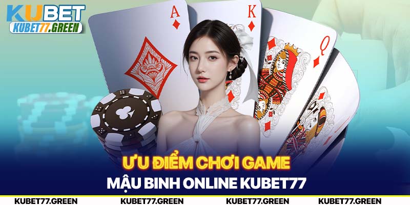 Ưu điểm chơi game Mậu Binh online KUBET77