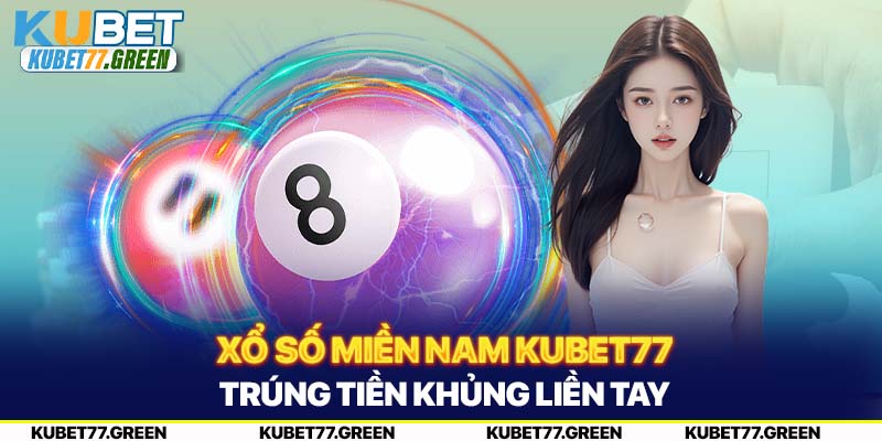 Xổ Số Miền Nam KUBET77 - Trúng Tiền Khủng Liền Tay