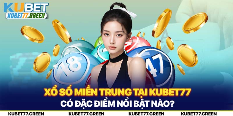 Những đặc điểm nổi bật của xổ số miền Trung tại sân chơi KUBET77